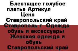  Блестящее голубое платье	 Артикул: A3395	 › Цена ­ 1 250 - Ставропольский край, Ставрополь г. Одежда, обувь и аксессуары » Женская одежда и обувь   . Ставропольский край,Ставрополь г.